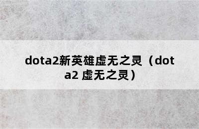 dota2新英雄虚无之灵（dota2 虚无之灵）